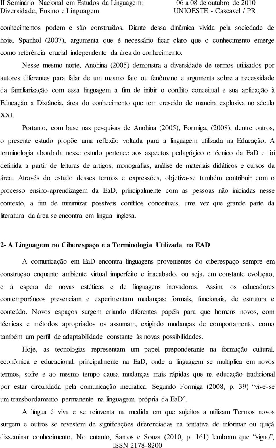 Nesse mesmo norte, Anohina (2005) demonstra a diversidade de termos utilizados por autores diferentes para falar de um mesmo fato ou fenômeno e argumenta sobre a necessidade da familiarização com