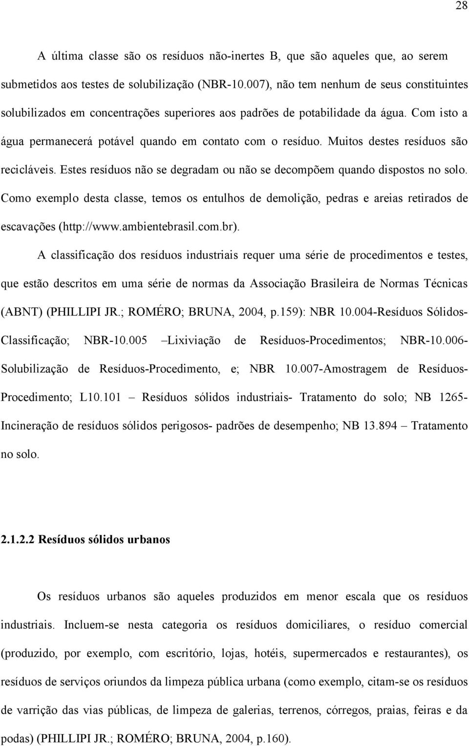 Muitos destes resíduos são recicláveis. Estes resíduos não se degradam ou não se decompõem quando dispostos no solo.