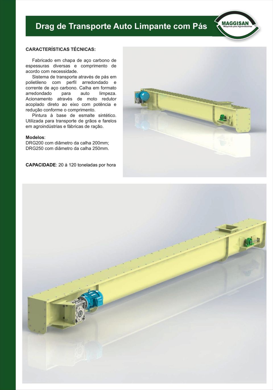 Acionamento através de moto redutor acoplado direto ao eixo com potência e redução conforme o comprimento. Pintura à base de esmalte sintético.