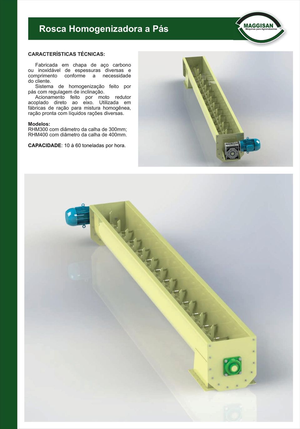 Acionamento feito por moto redutor acoplado direto ao eixo.