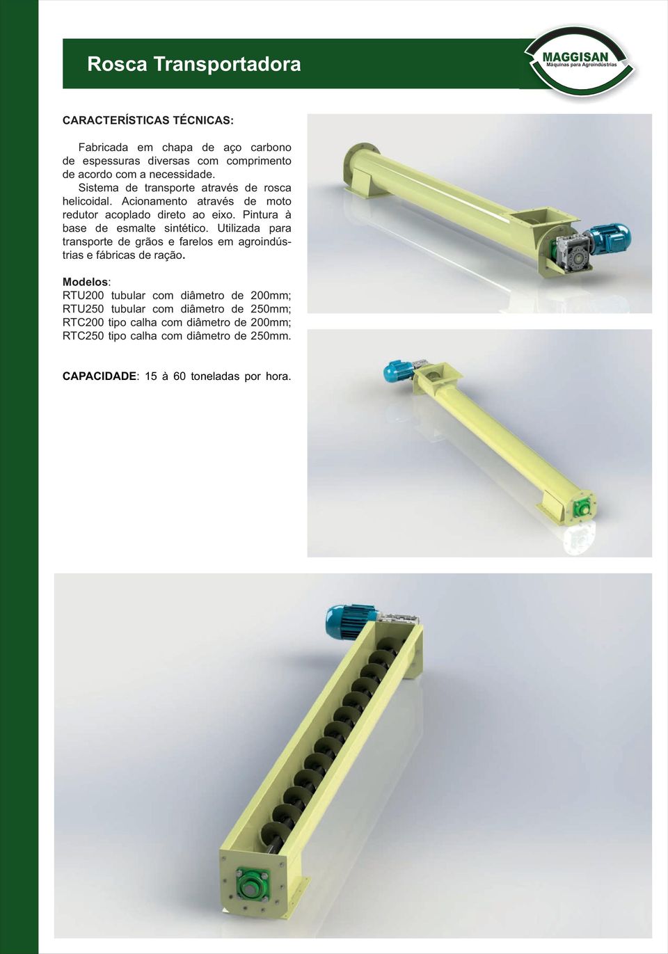 Pintura à base de esmalte sintético. Utilizada para transporte de grãos e farelos em agroindústrias e fábricas de ração.