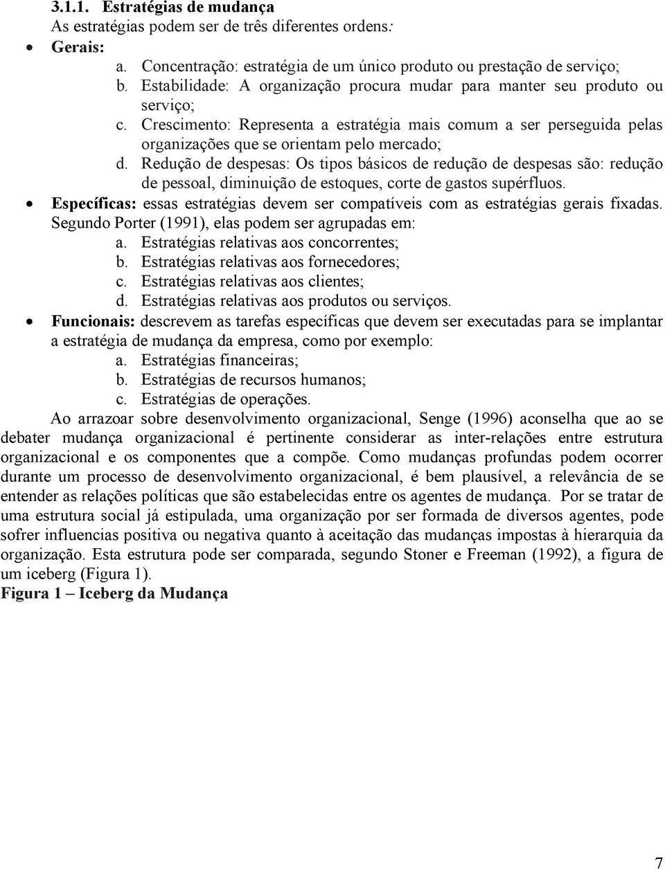 Redução de despesas: Os tipos básicos de redução de despesas são: redução de pessoal, diminuição de estoques, corte de gastos supérfluos.