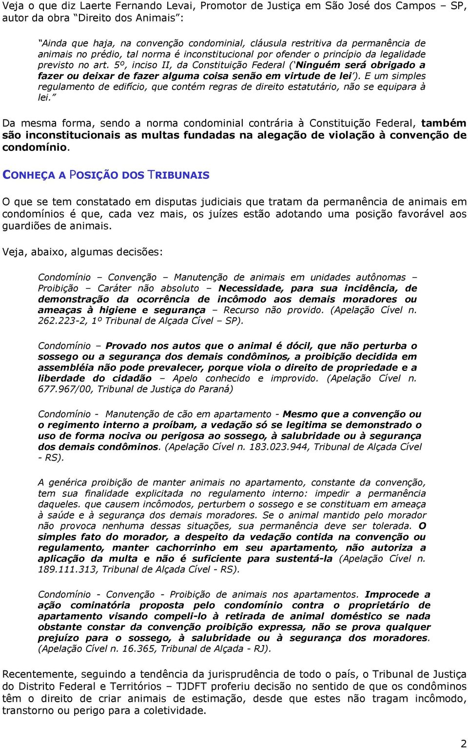 5º, inciso II, da Constituição Federal ( Ninguém será obrigado a fazer ou deixar de fazer alguma coisa senão em virtude de lei ).