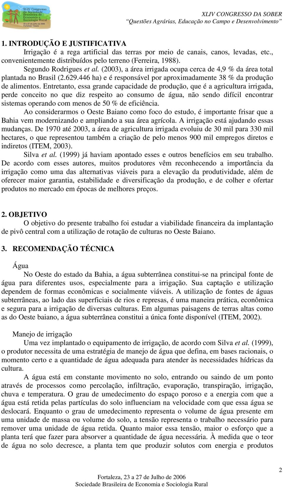 Entretanto, essa grande capacidade de produção, que é a agricultura irrigada, perde conceito no que diz respeito ao consumo de água, não sendo difícil encontrar sistemas operando com menos de 50 % de