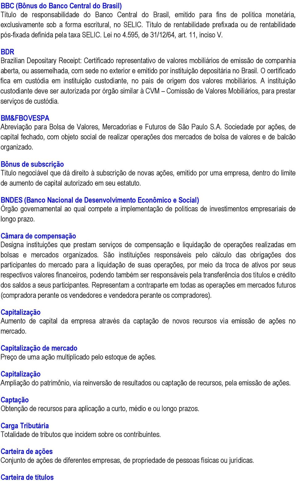 BDR Brazilian Depositary Receipt: Certificado representativo de valores mobiliários de emissão de companhia aberta, ou assemelhada, com sede no exterior e emitido por instituição depositária no