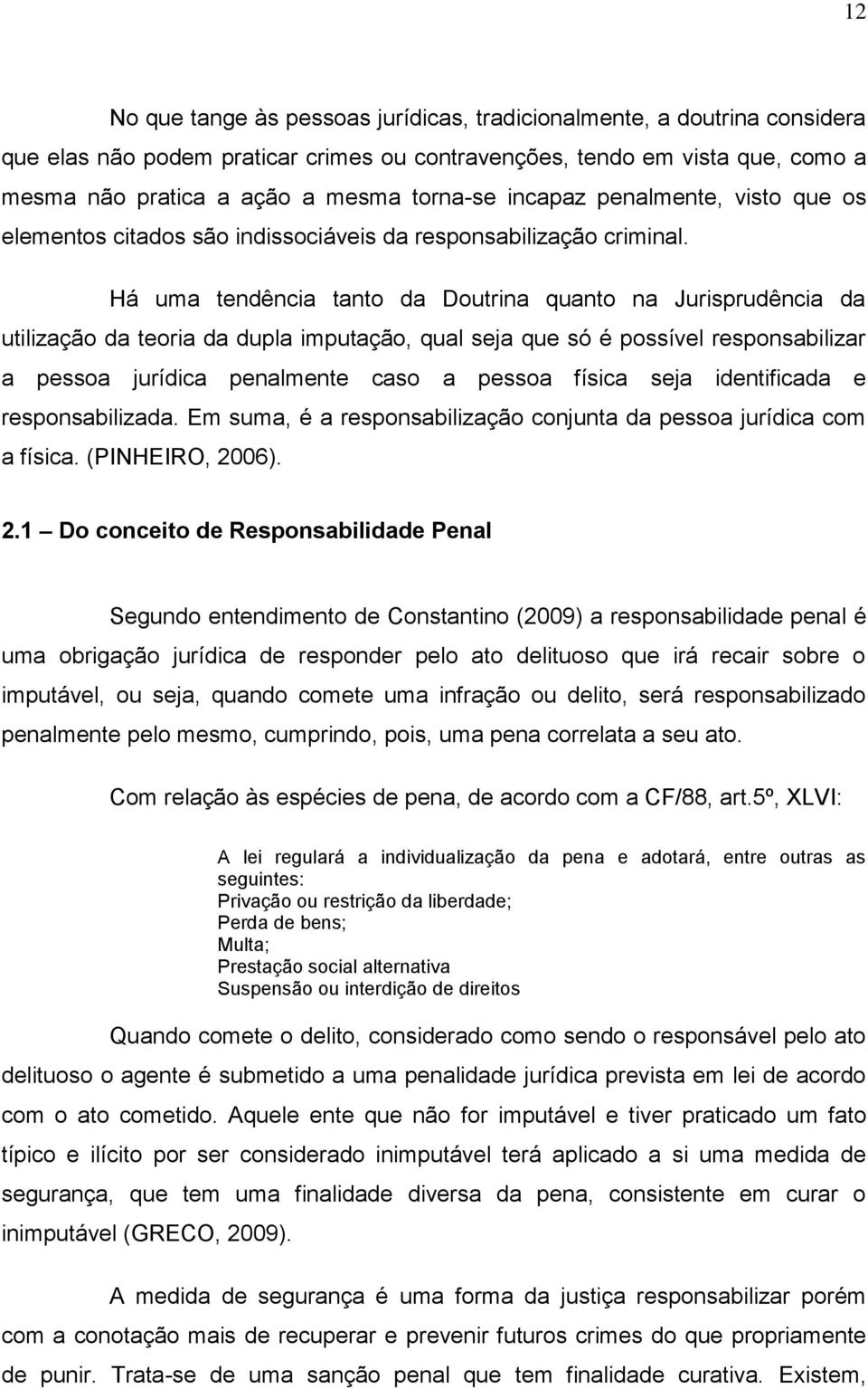 Há uma tendência tanto da Doutrina quanto na Jurisprudência da utilização da teoria da dupla imputação, qual seja que só é possível responsabilizar a pessoa jurídica penalmente caso a pessoa física