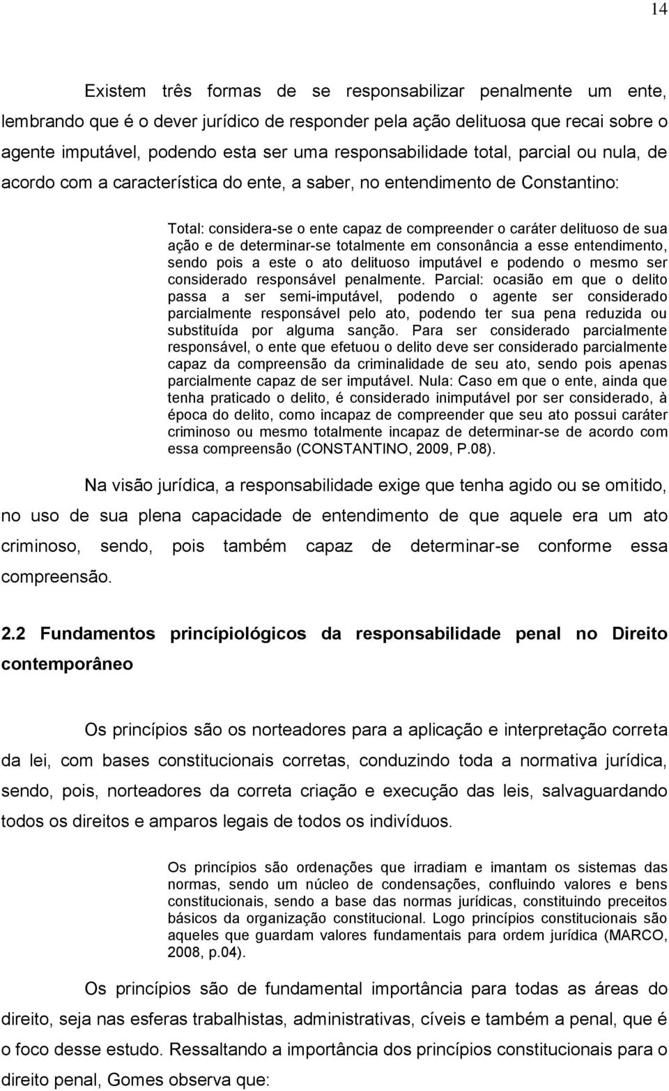 ação e de determinar-se totalmente em consonância a esse entendimento, sendo pois a este o ato delituoso imputável e podendo o mesmo ser considerado responsável penalmente.