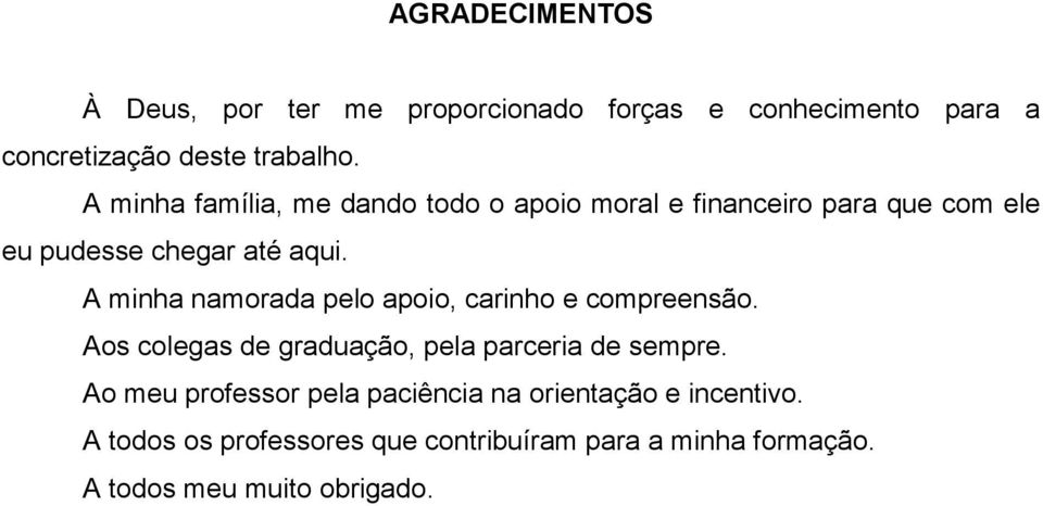 A minha namorada pelo apoio, carinho e compreensão. Aos colegas de graduação, pela parceria de sempre.