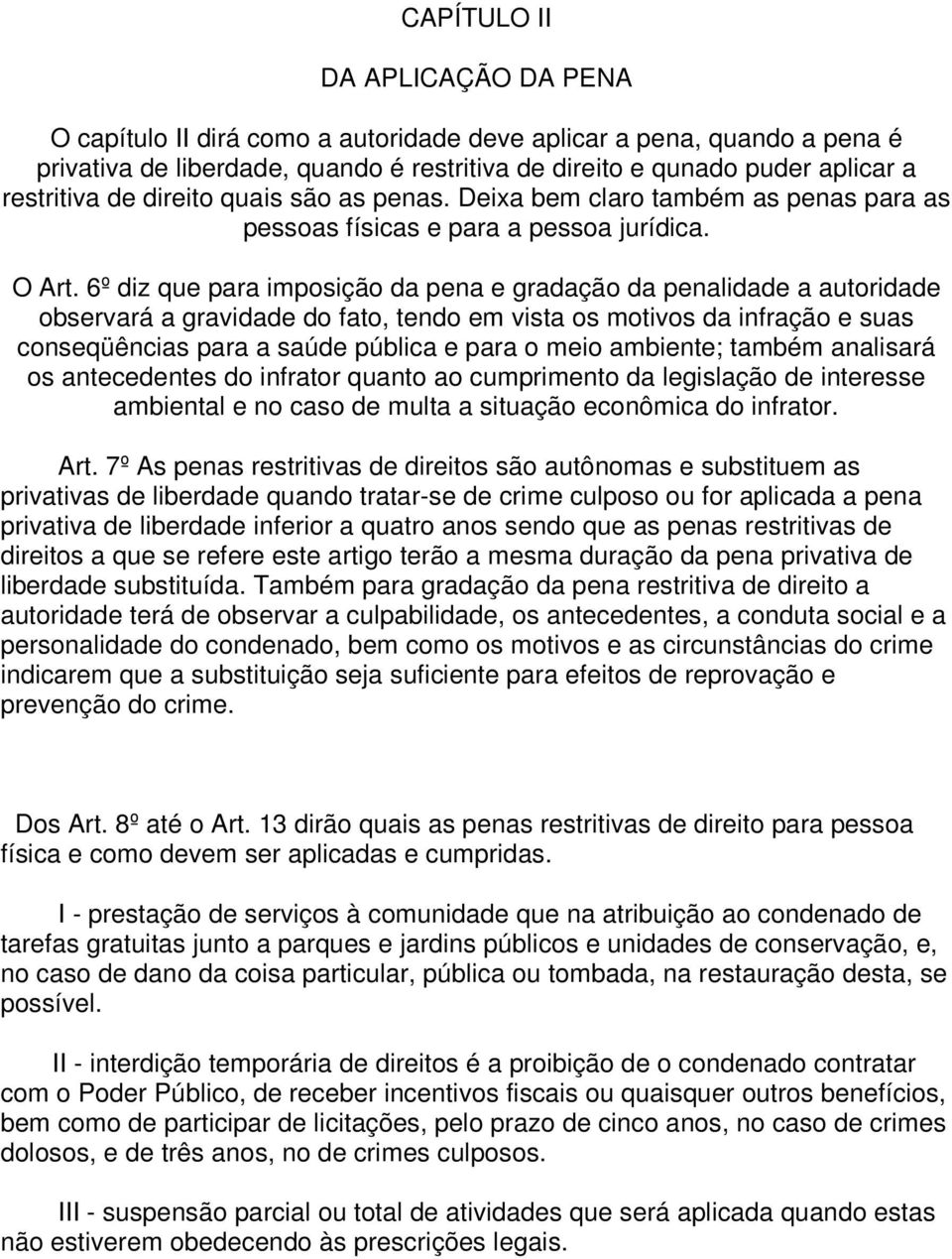 6º diz que para imposição da pena e gradação da penalidade a autoridade observará a gravidade do fato, tendo em vista os motivos da infração e suas conseqüências para a saúde pública e para o meio