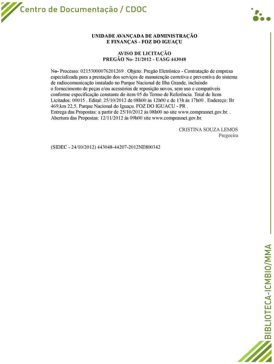 Grande, incluindo o fornecimento de peças e/ou acessórios de reposição novos, sem uso e compatíveis conforme especificação constante do item 05 do Termo de Referência. Total de Itens Licitados: 00015.