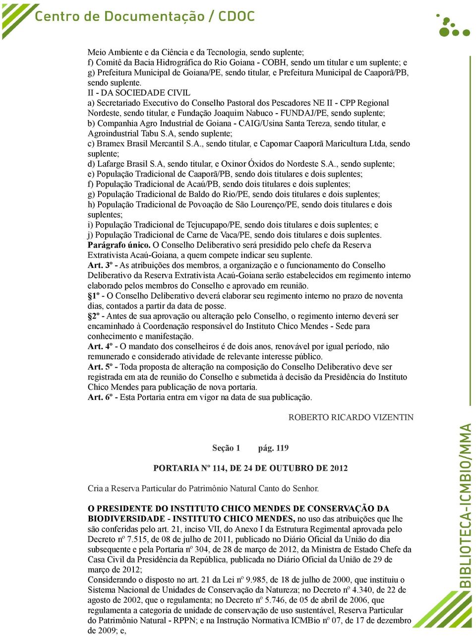 II - DA SOCIEDADE CIVIL a) Secretariado Executivo do Conselho Pastoral dos Pescadores NE II - CPP Regional Nordeste, sendo titular, e Fundação Joaquim Nabuco - FUNDAJ/PE, sendo suplente; b) Companhia