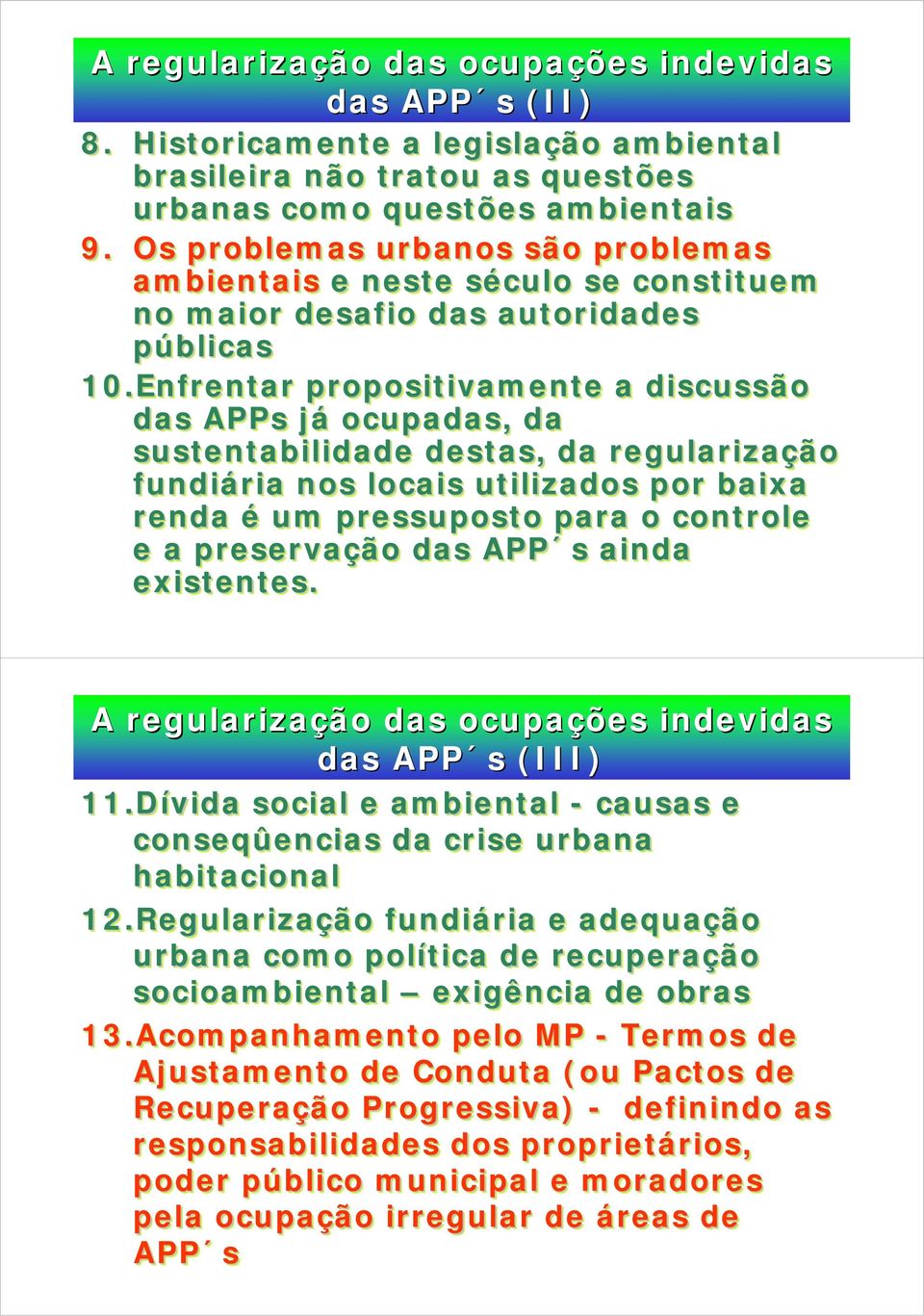 Enfrentar propositivamente a discussão das APPs já ocupadas, da sustentabilidade destas, da regularização fundiária nos locais utilizados por baixa renda é um pressuposto para o controle e a