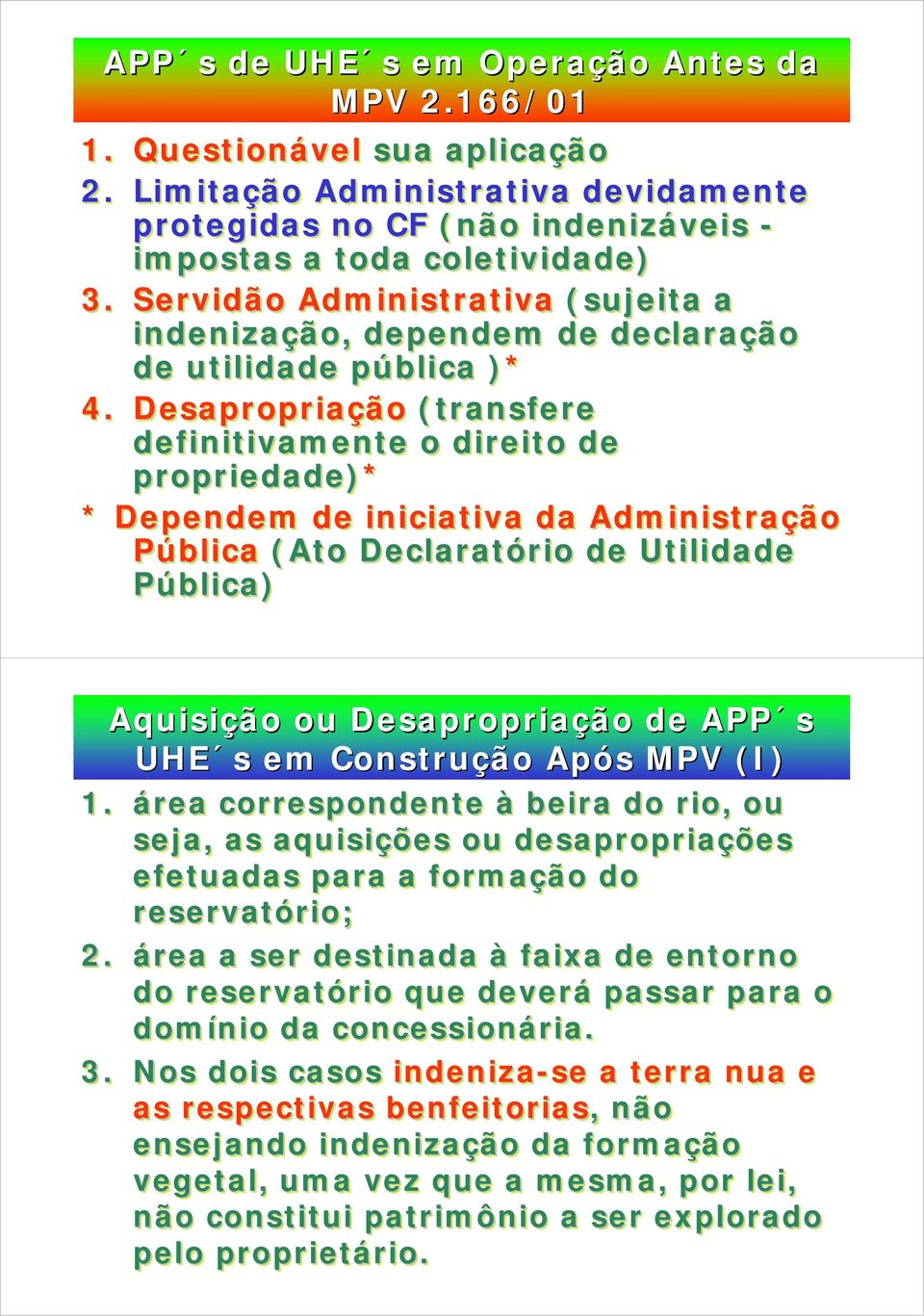 Desapropriação (transfere definitivamente o direito de propriedade)* * Dependem de iniciativa da Administração Pública (Ato Declaratório de Utilidade Pública) Aquisição ou Desapropriação de APP s UHE