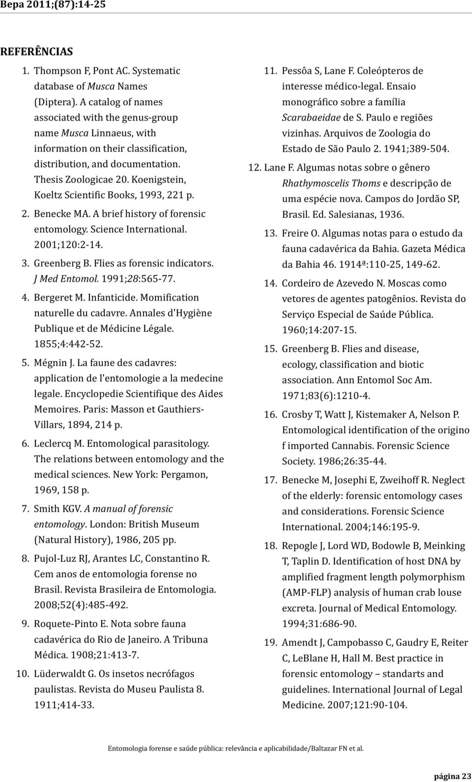 Koenigstein, Koeltz Scientific Books, 1993, 221 p. 2. Benecke MA. A brief history of forensic entomology. Science International. 2001;120:2-14. 3. Greenberg B. Flies as forensic indicators.