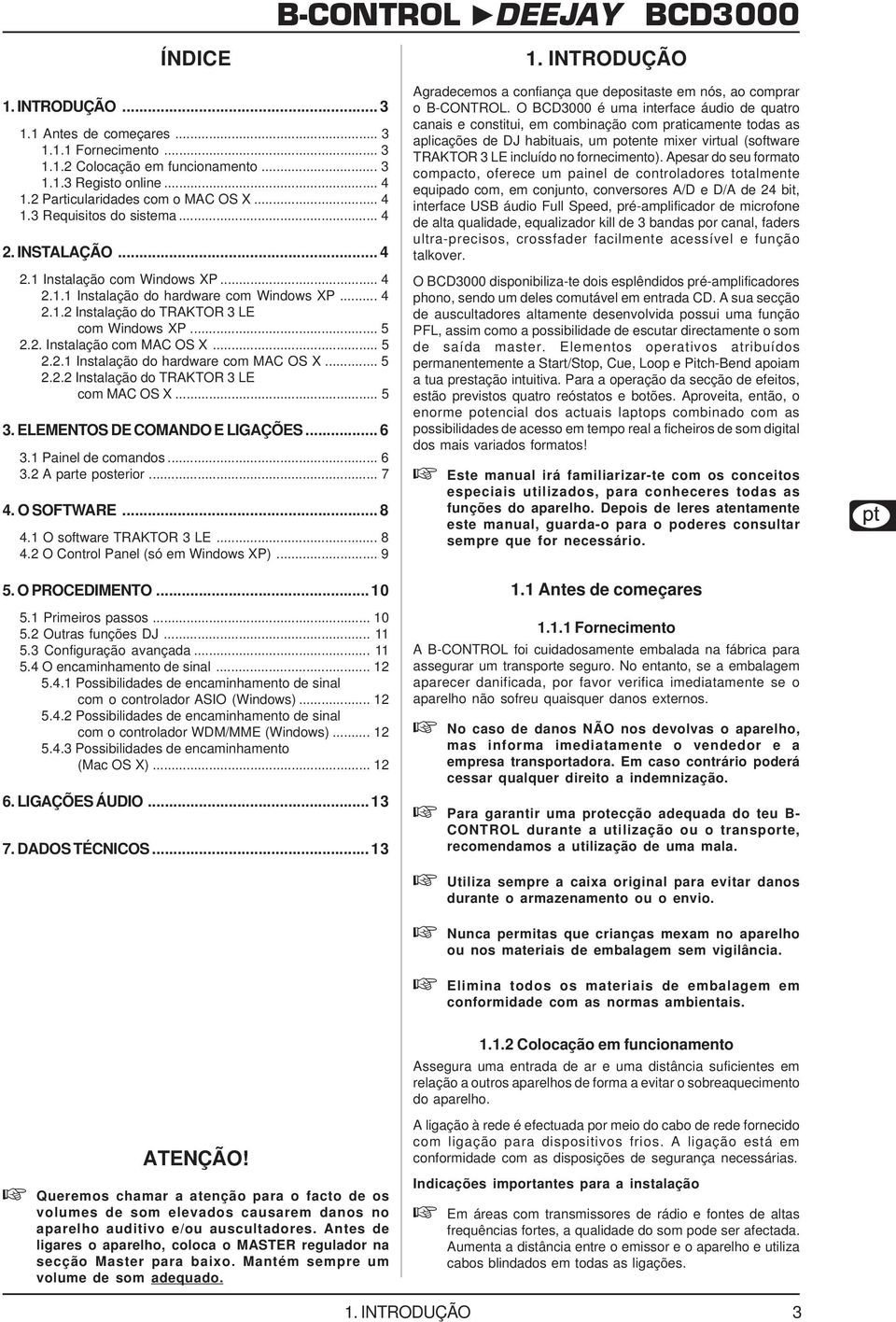 .. 5 2.2.2 Instalação do TRAKTOR 3 LE com MAC OS X... 5 3. ELEMENTOS DE COMANDO E LIGAÇÕES... 6 3.1 Painel de comandos... 6 3.2 A parte posterior... 7 4. O SOFTWARE... 8 4.1 O software TRAKTOR 3 LE.