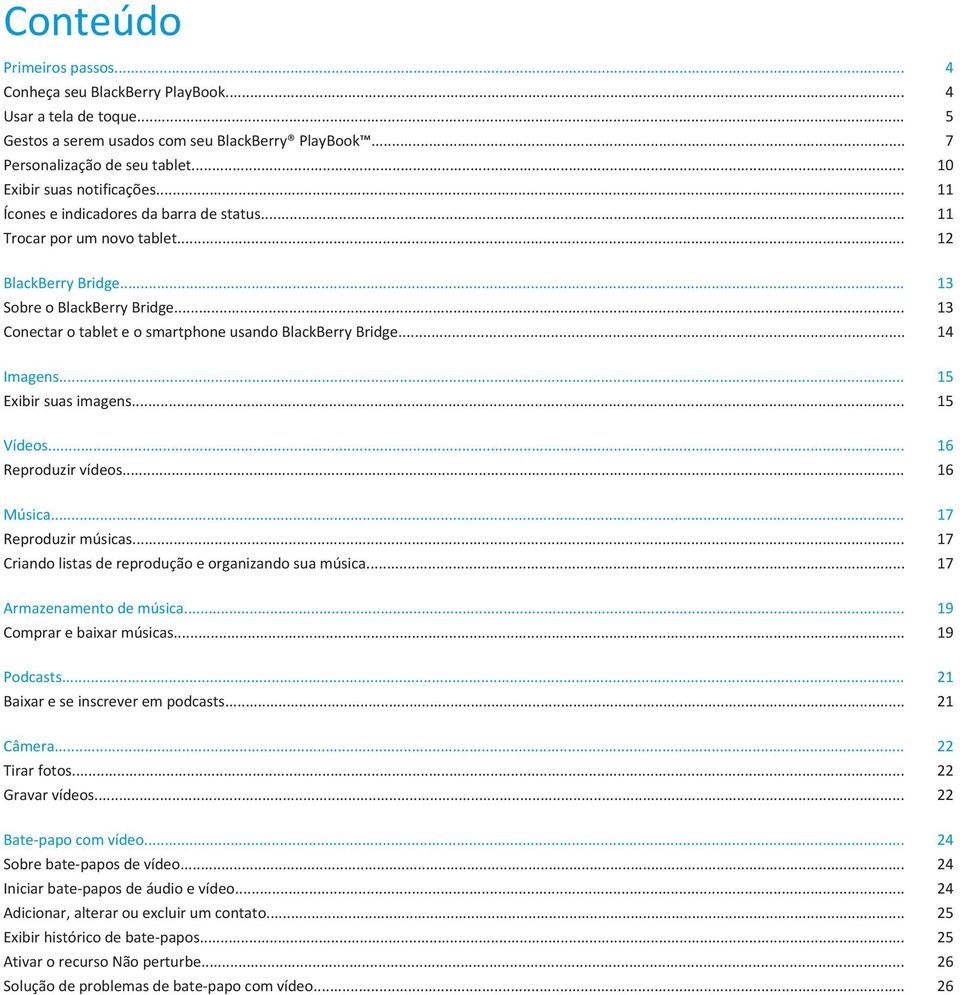 .. 13 Conectar o tablet e o smartphone usando BlackBerry Bridge... 14 Imagens... 15 Exibir suas imagens... 15 Vídeos... 16 Reproduzir vídeos... 16 Música... 17 Reproduzir músicas.