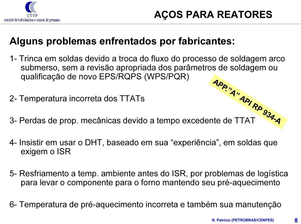 mecânicas devido a tempo excedente de TTAT 4- Insistir em usar o DHT, baseado em sua experiência, em soldas que exigem o ISR 5- Resfriamento a temp.