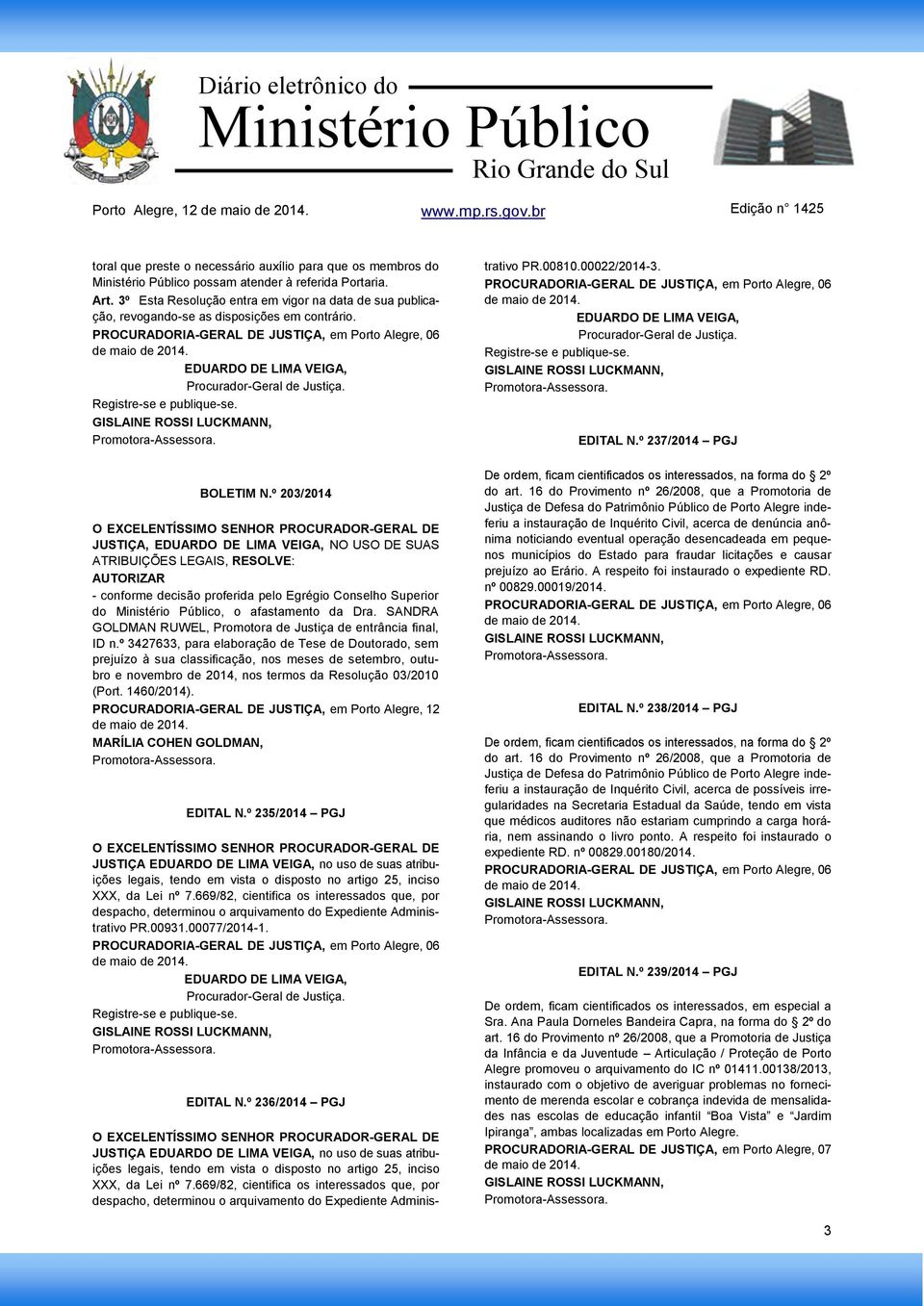 PROCURADORIA-GERAL DE JUSTIÇA, em Porto Alegre, 06 JUSTIÇA no uso de suas atribuições legais, tendo em vista o disposto no artigo 25, inciso XXX, da Lei nº 7.