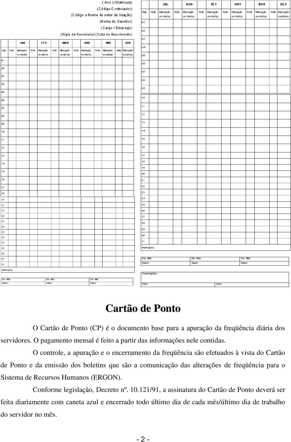 O controle, a apuração e o encerramento da freqüência são efetuados à vista do Cartão de Ponto e da emissão dos boletins que são a comunicação das