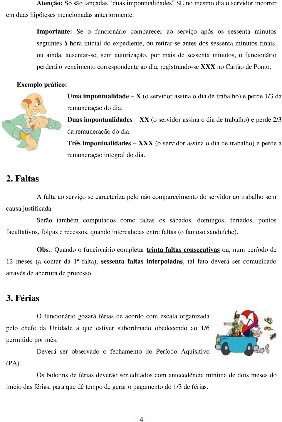 autorização, por mais de sessenta minutos, o funcionário perderá o vencimento correspondente ao dia, registrando-se XXX no Cartão de Ponto.