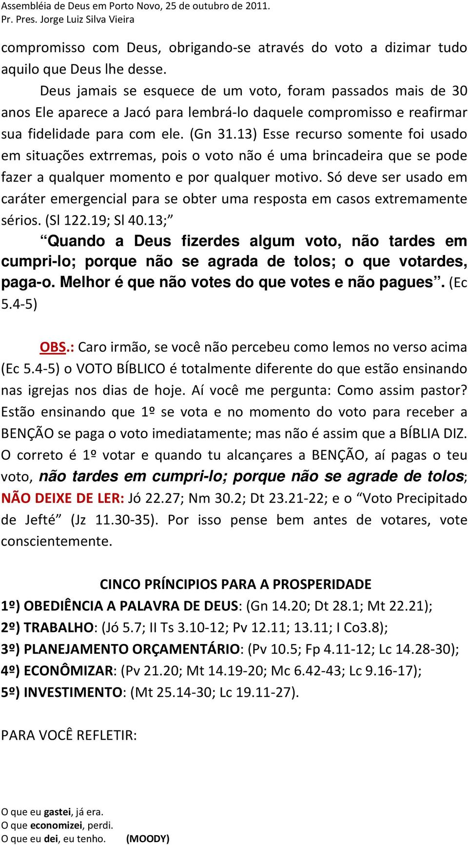 13) Esse recurso somente foi usado em situações extrremas, pois o voto não é uma brincadeira que se pode fazer a qualquer momento e por qualquer motivo.