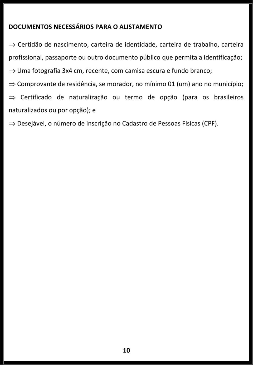 escura e fundo branco; Comprovante de residência, se morador, no mínimo 01 (um) ano no município; Certificado de naturalização