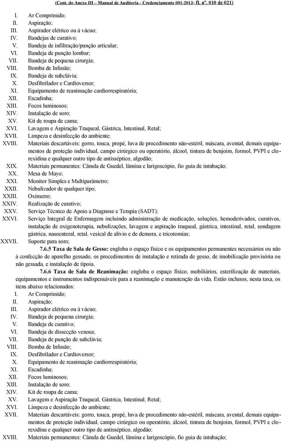 Equipamento de reanimação cardiorrespiratória; XII. Escadinha; XIII. Focos luminosos; XIV. Instalação de soro; XV. Kit de roupa de cama; XVI.