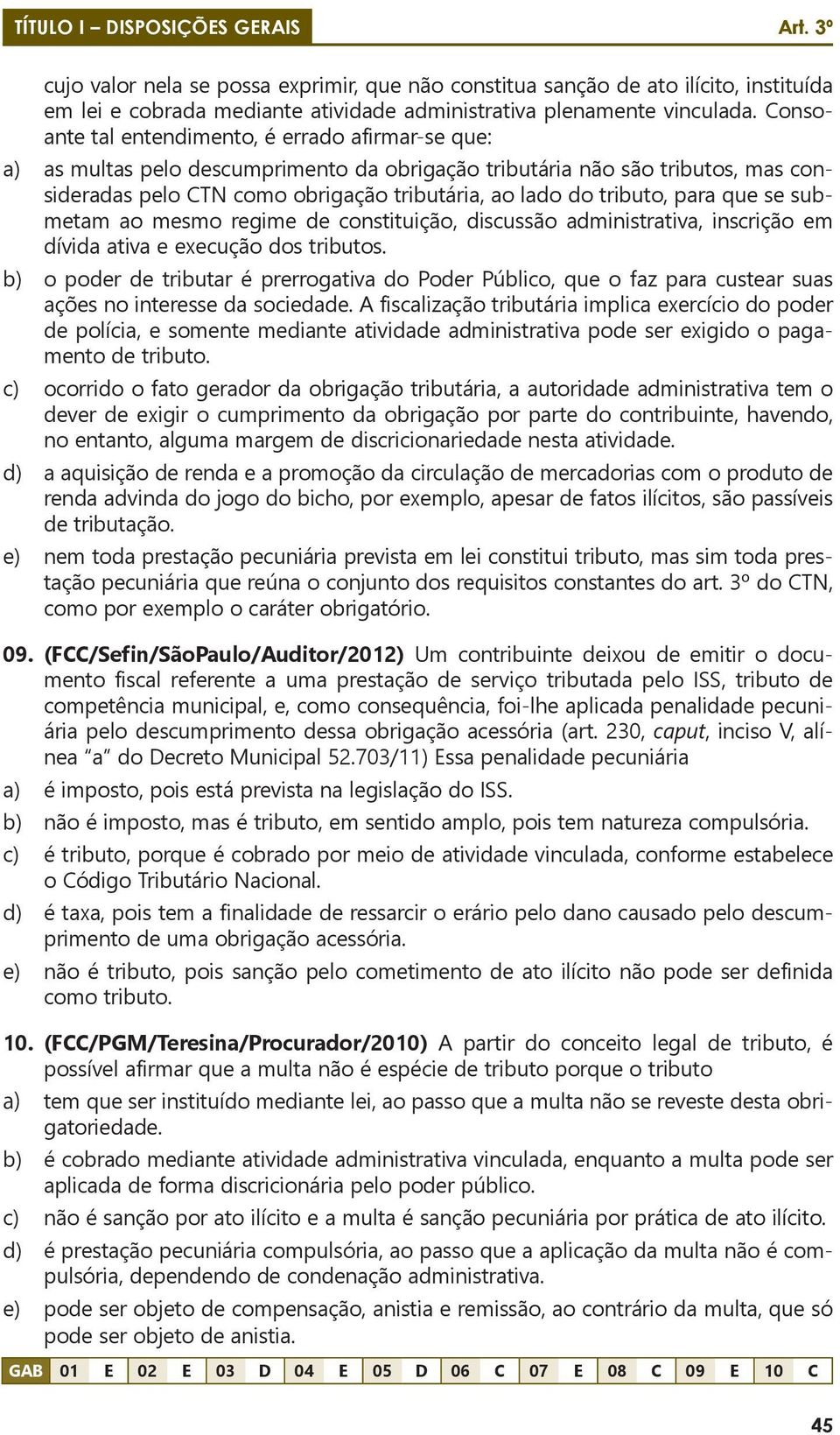 tributo, para que se submetam ao mesmo regime de constituição, discussão administrativa, inscrição em dívida ativa e execução dos tributos.