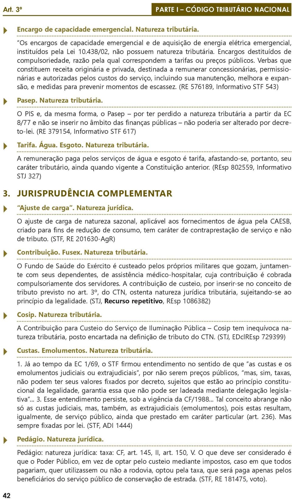 Encargos destituídos de compulsoriedade, razão pela qual correspondem a tarifas ou preços públicos.