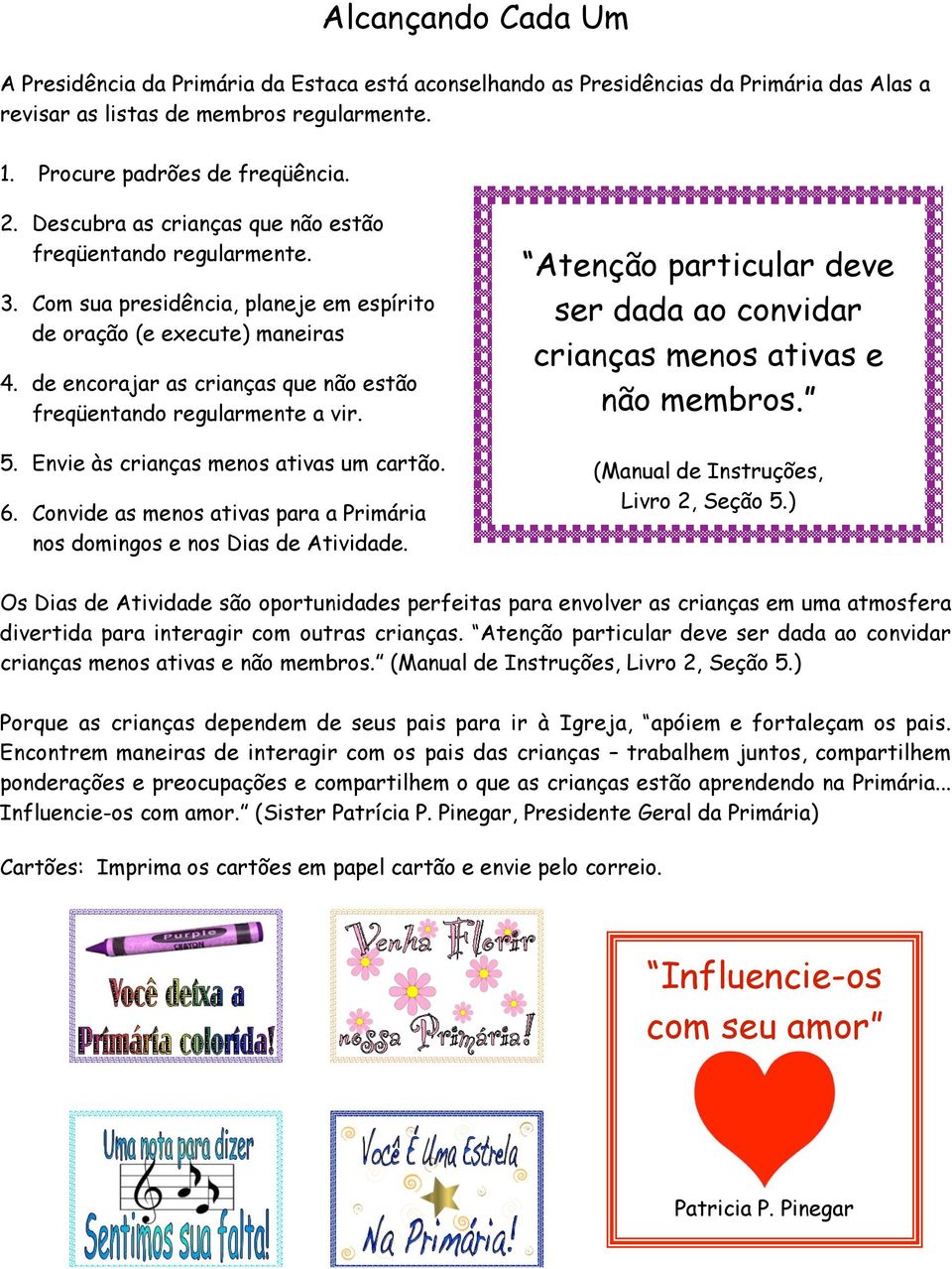 de encorajar as crianças que não estão freqüentando regularmente a vir. 5. Envie às crianças menos ativas um cartão. 6. Convide as menos ativas para a Primária nos domingos e nos Dias de Atividade.