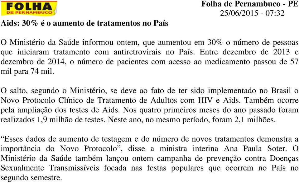 O salto, segundo o Ministério, se deve ao fato de ter sido implementado no Brasil o Novo Protocolo Clínico de Tratamento de Adultos com HIV e Aids. Também ocorre pela ampliação dos testes de Aids.