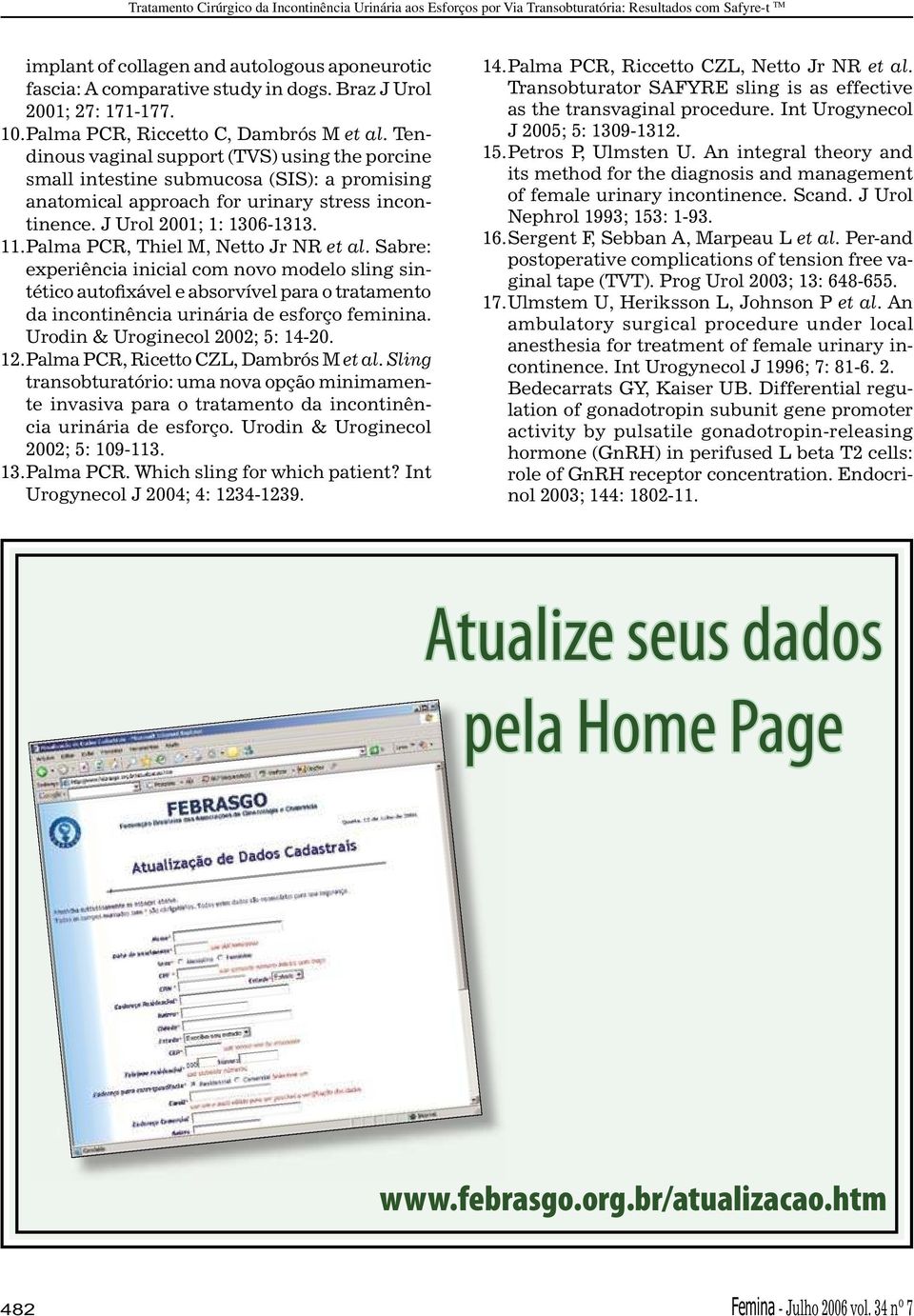 Palma PCR, Thiel M, Netto Jr NR et al. Sabre: experiência inicial com novo modelo sling sintético autofixável e absorvível para o tratamento da incontinência urinária de esforço feminina.