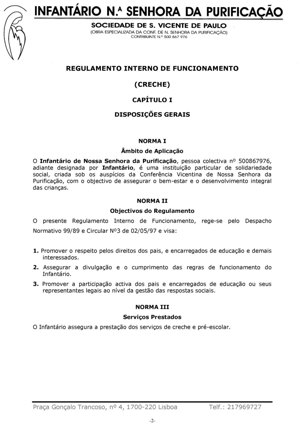 desenvolvimento integral das crianças. NORMA II Objectivos do Regulamento O presente Regulamento Interno de Funcionamento, rege-se pelo Despacho Normativo 99/89 e Circular Nº3 de 02/05/97 e visa: 1.