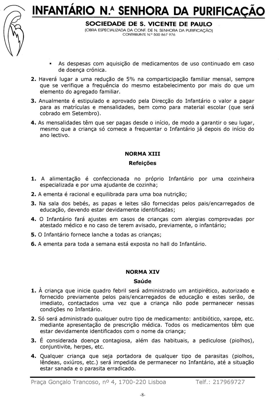 Anualmente é estipulado e aprovado pela Direcção do Infantário o valor a pagar para as matrículas e mensalidades, bem como para material escolar (que será cobrado em Setembro). 4.