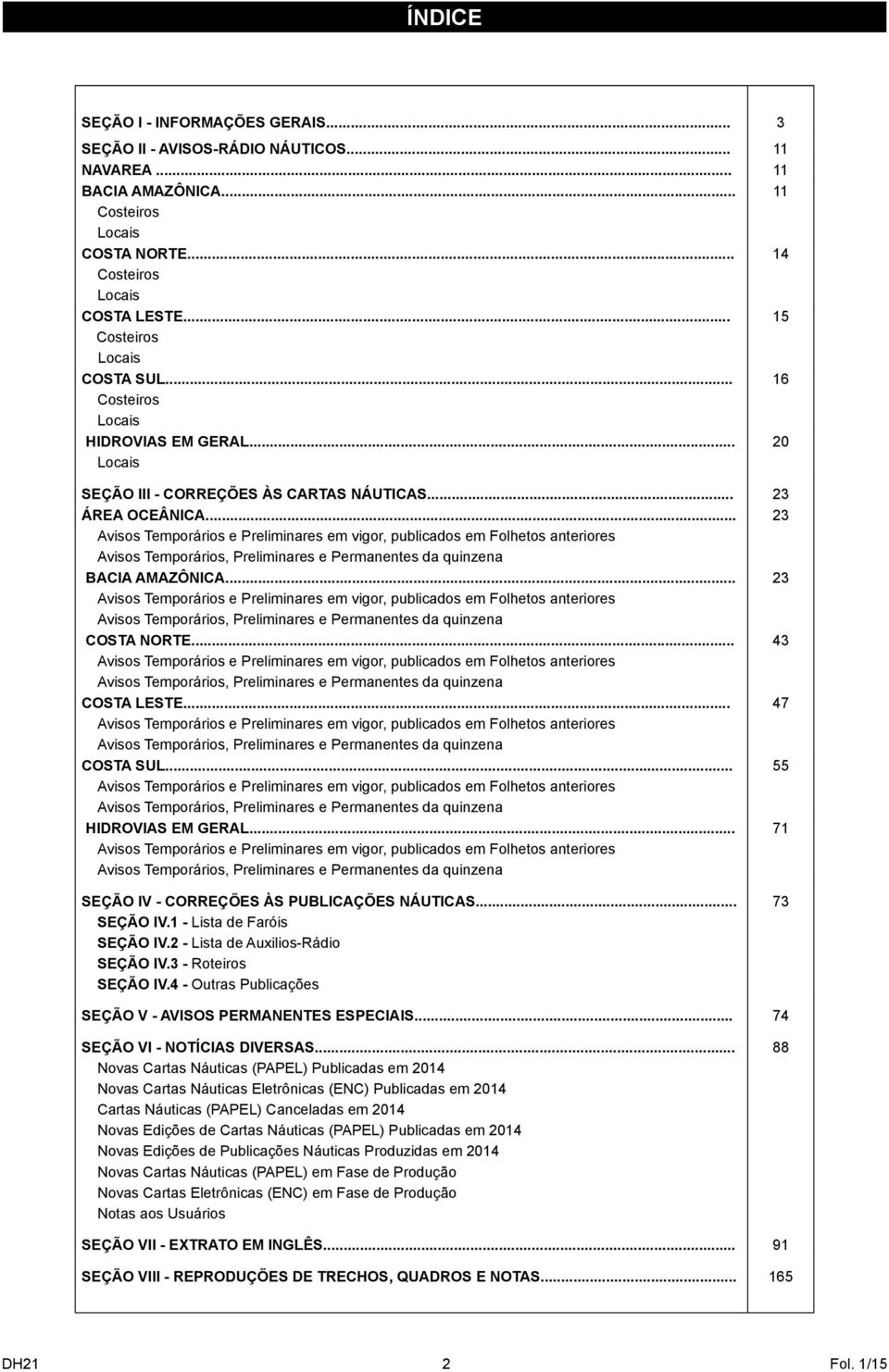 .. 23 Avisos Temporários e Preliminares em vigor, publicados em Folhetos anteriores Avisos Temporários, Preliminares e Permanentes da quinzena BACIA AMAZÔNICA.