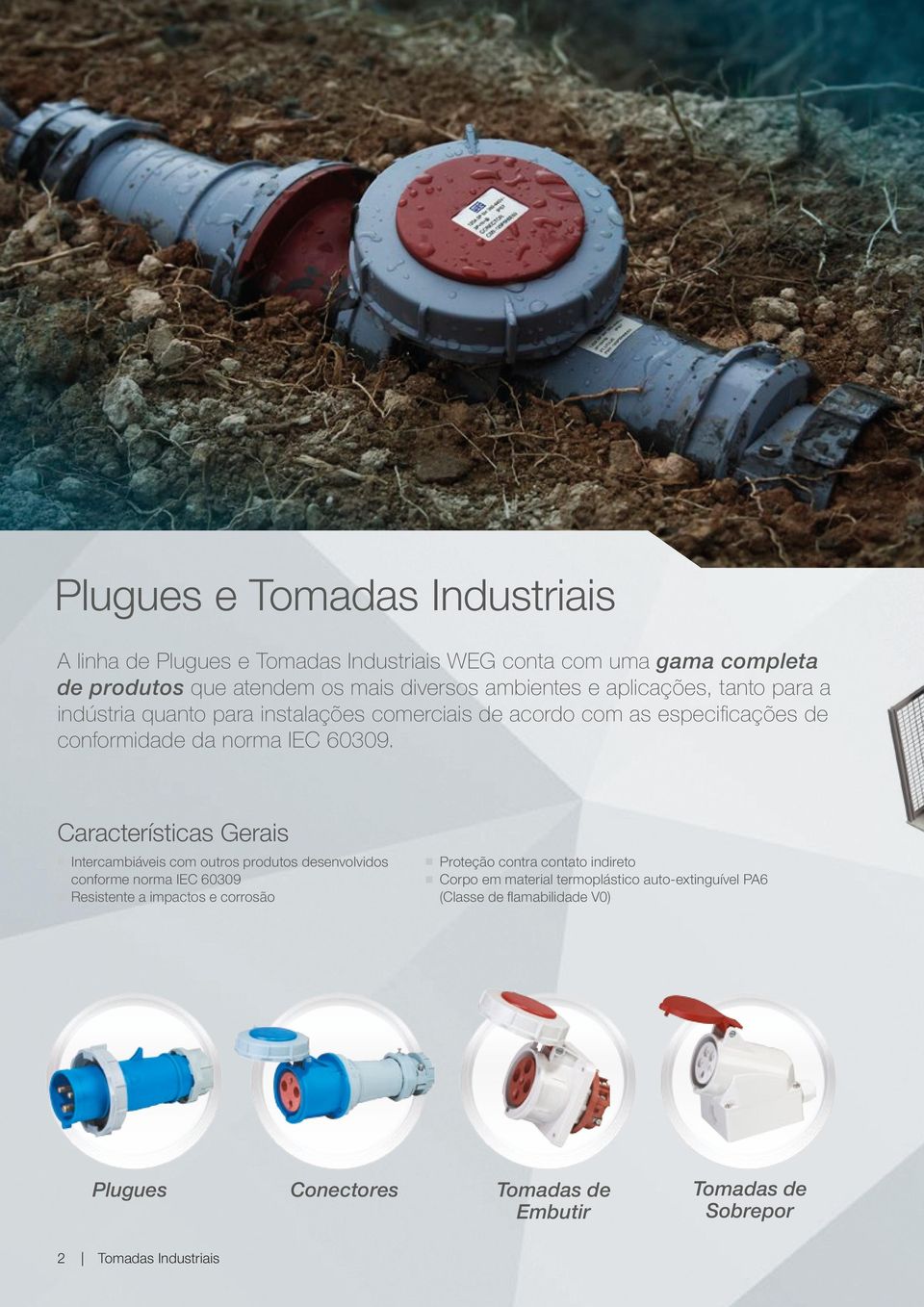 Características Gerais J J Intercambiáveis com outros produtos desenvolvidos conforme norma IEC 60309 Resistente a impactos e corrosão Proteção contra