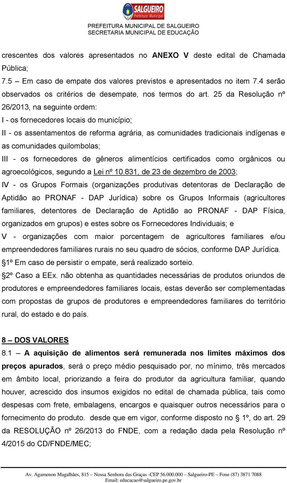 25 da Resolução nº 26/2013, na seguinte ordem: I - os fornecedores locais do município; II - os assentamentos de reforma agrária, as comunidades tradicionais indígenas e as comunidades quilombolas;