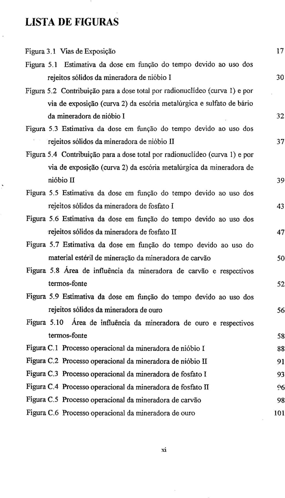 3 Estimativa da dose em função do tempo devido ao uso dos rejeitos sólidos da mineradora de nióbio II Figura 5.