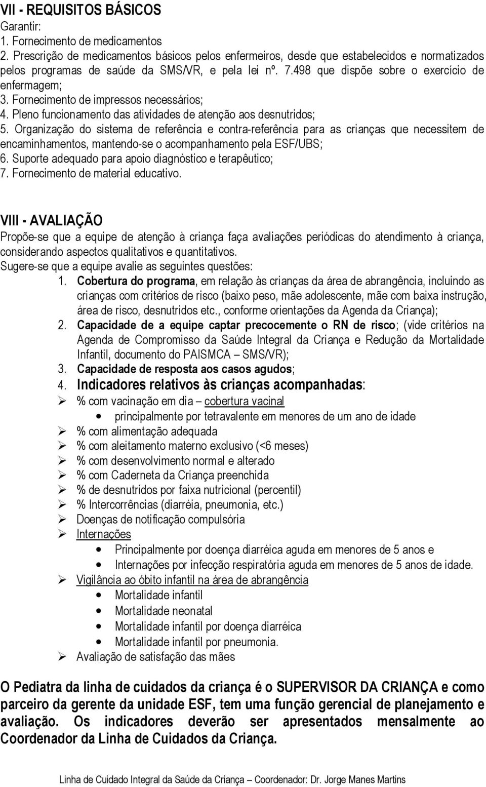 Fornecimento de impressos necessários; 4. Pleno funcionamento das atividades de atenção aos desnutridos; 5.