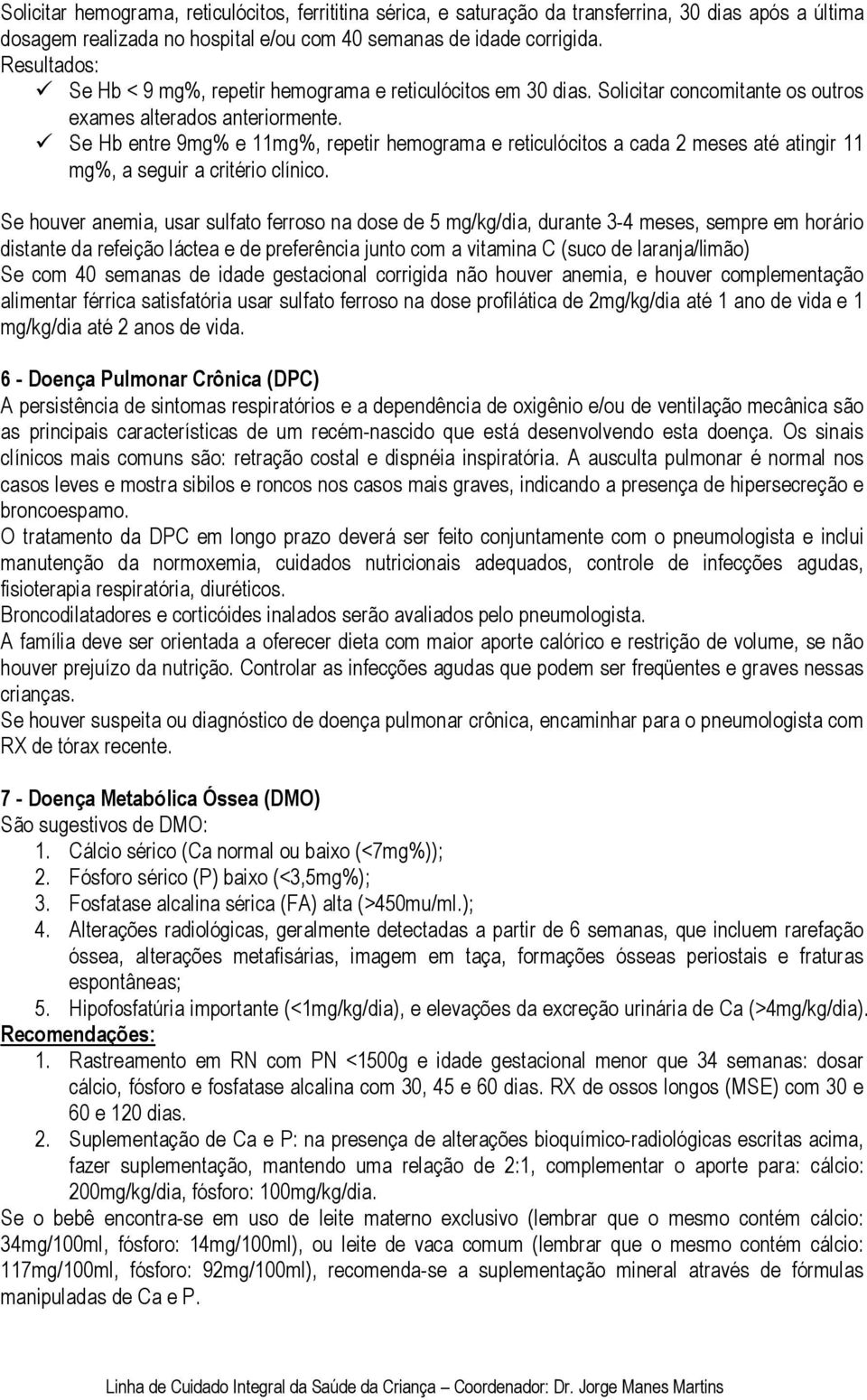 Se Hb entre 9mg% e 11mg%, repetir hemograma e reticulócitos a cada 2 meses até atingir 11 mg%, a seguir a critério clínico.