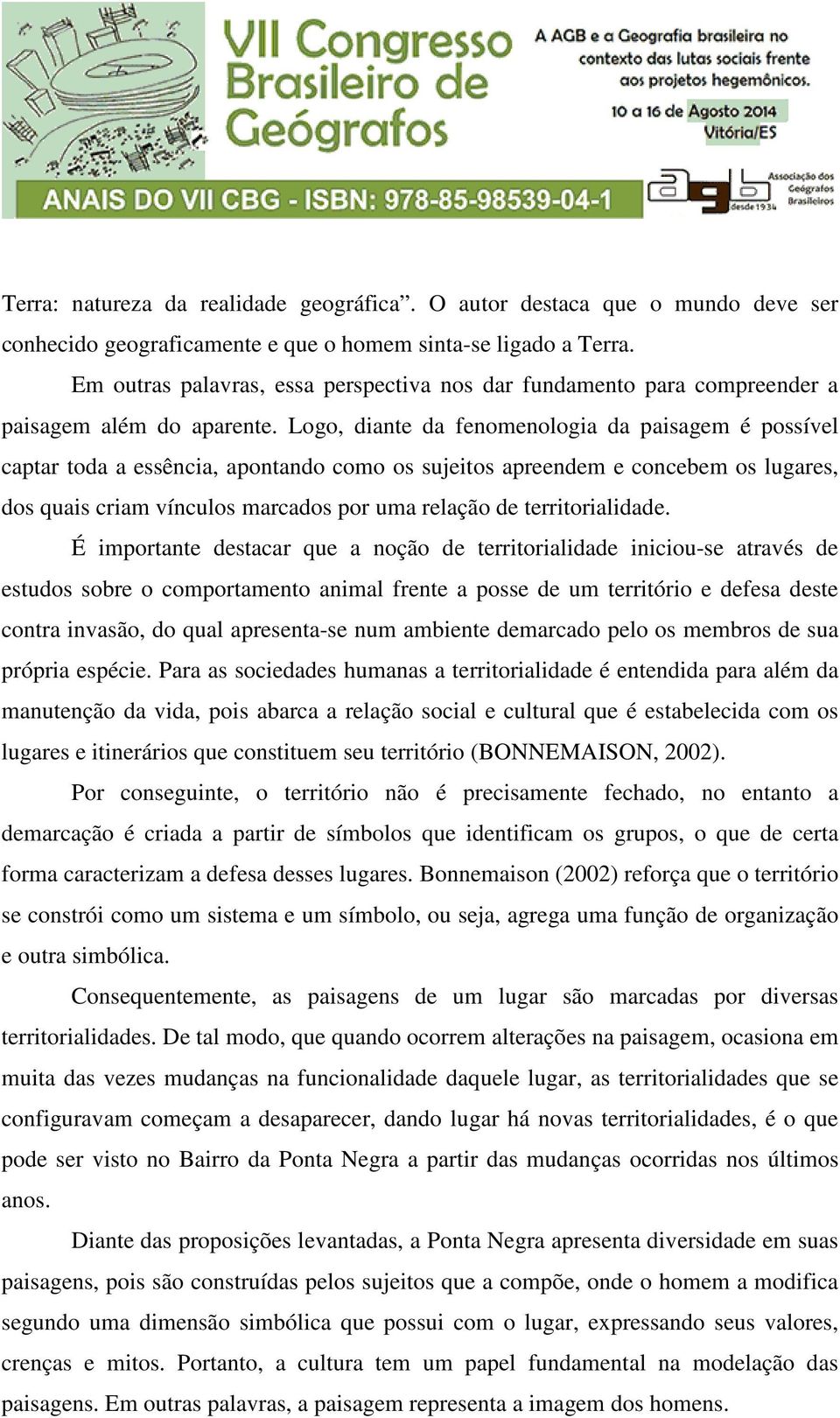 Logo, diante da fenomenologia da paisagem é possível captar toda a essência, apontando como os sujeitos apreendem e concebem os lugares, dos quais criam vínculos marcados por uma relação de