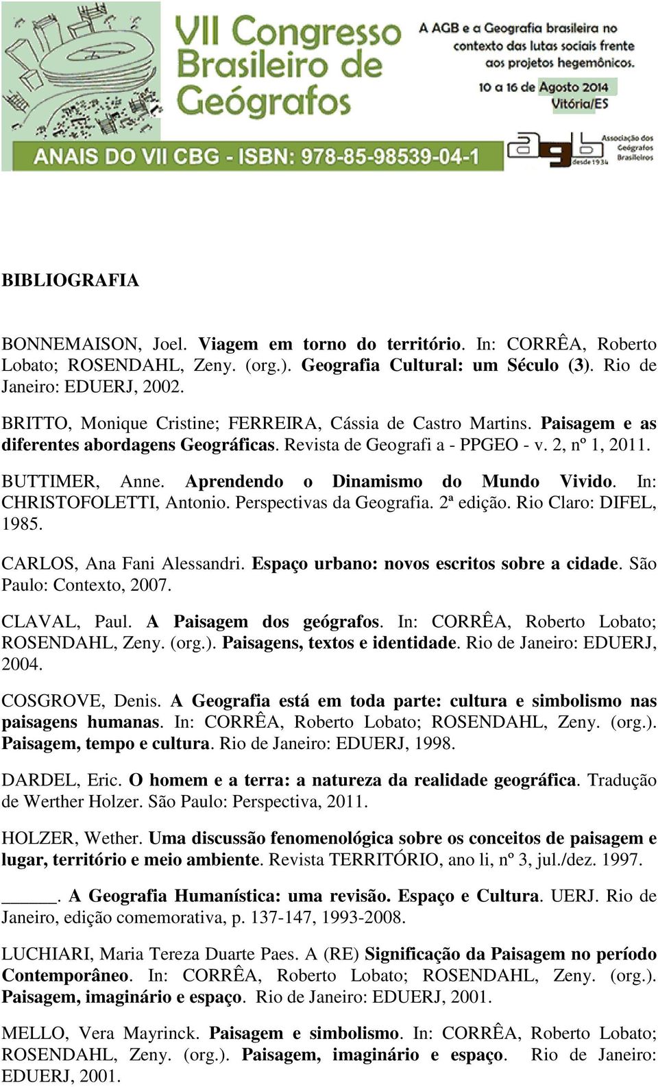 Aprendendo o Dinamismo do Mundo Vivido. In: CHRISTOFOLETTI, Antonio. Perspectivas da Geografia. 2ª edição. Rio Claro: DIFEL, 1985. CARLOS, Ana Fani Alessandri.