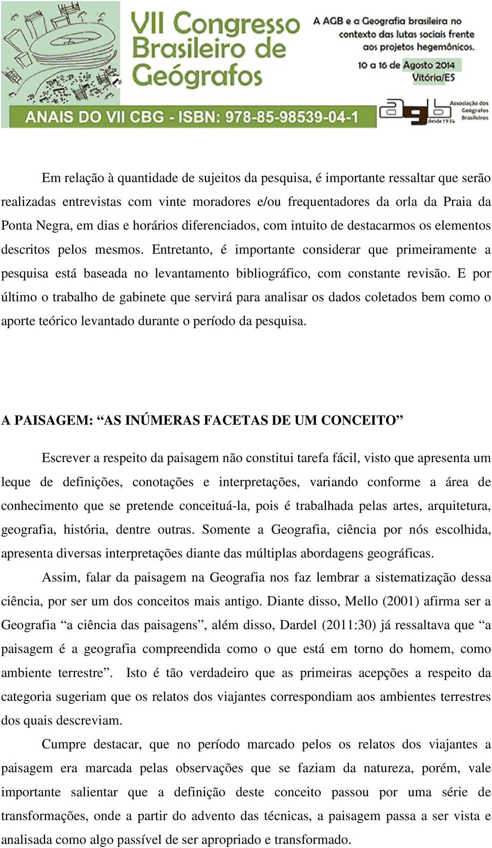 Entretanto, é importante considerar que primeiramente a pesquisa está baseada no levantamento bibliográfico, com constante revisão.