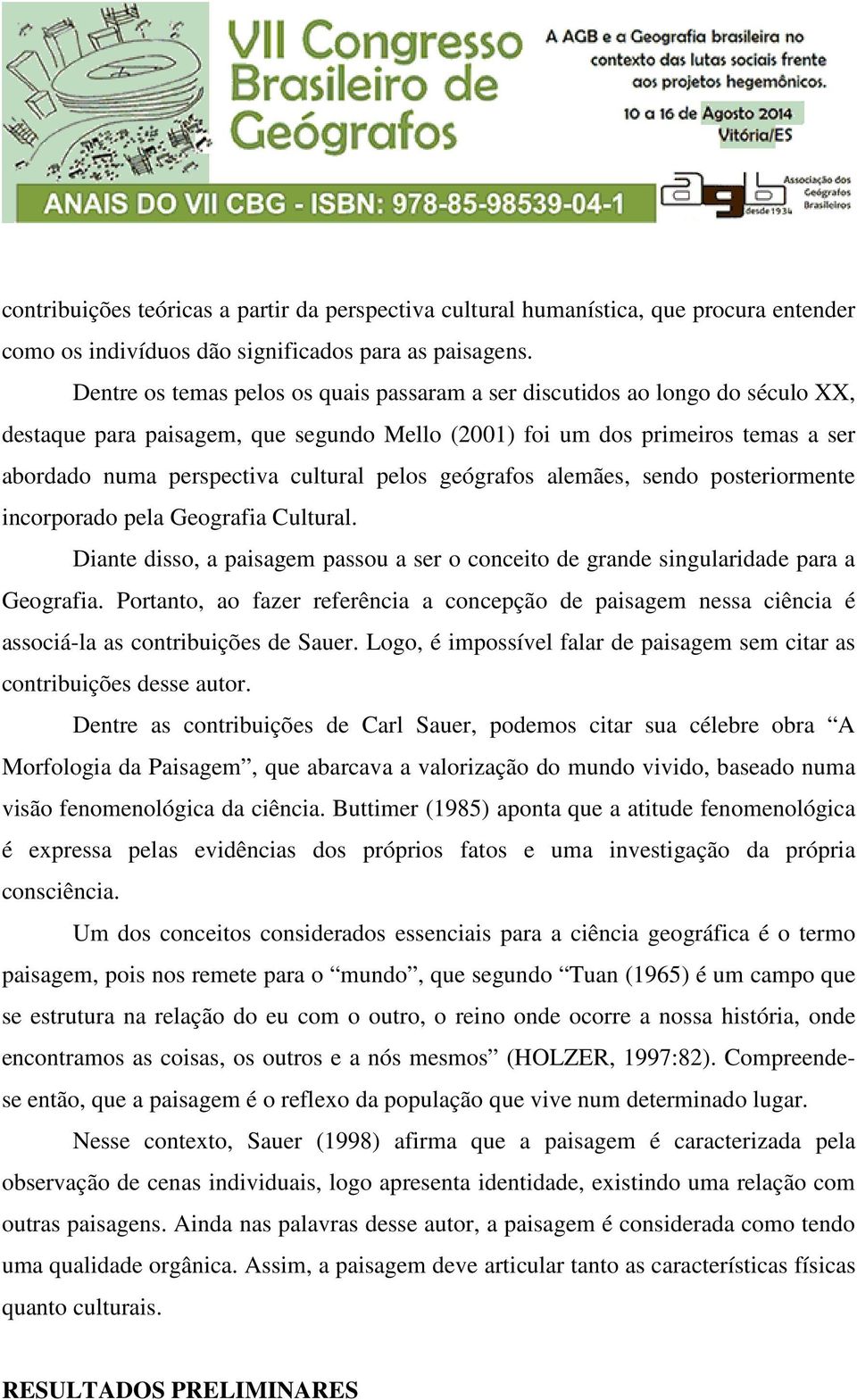 pelos geógrafos alemães, sendo posteriormente incorporado pela Geografia Cultural. Diante disso, a paisagem passou a ser o conceito de grande singularidade para a Geografia.