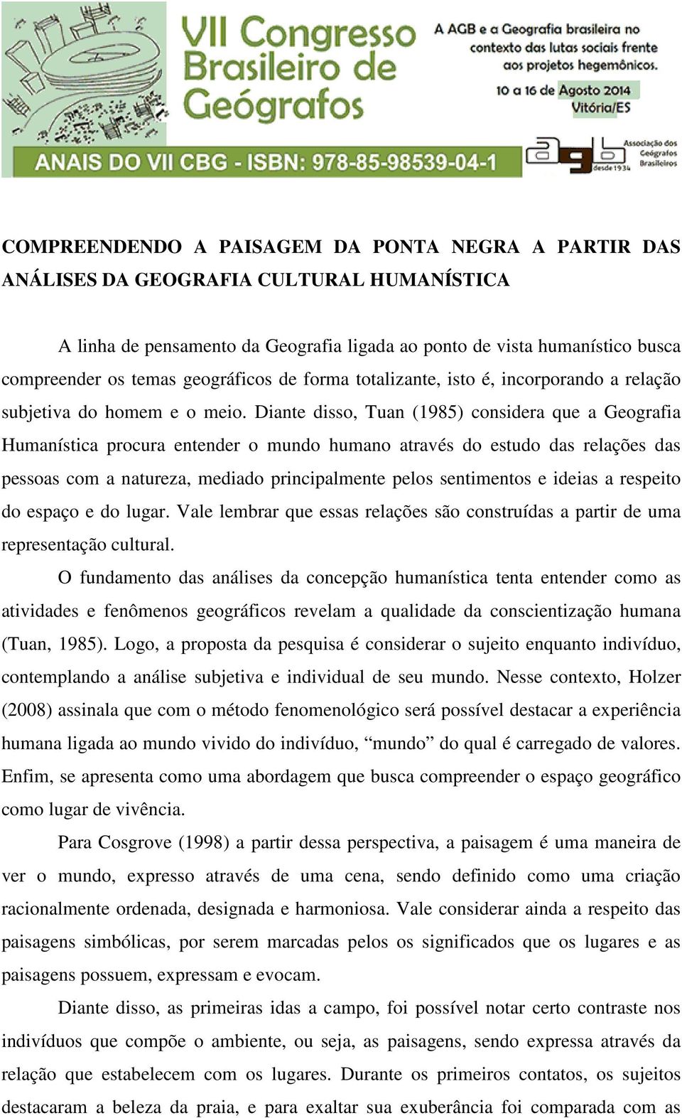 Diante disso, Tuan (1985) considera que a Geografia Humanística procura entender o mundo humano através do estudo das relações das pessoas com a natureza, mediado principalmente pelos sentimentos e