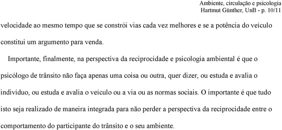 Importante, finalmente, na perspectiva da reciprocidade e psicologia ambiental é que o psicólogo de trânsito não faça apenas uma coisa ou outra,