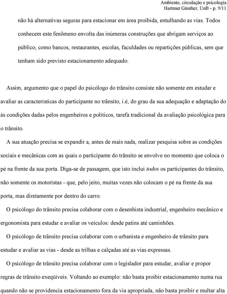 estacionamento adequado. Assim, argumento que o papel do psicólogo do trânsito consiste não somente em estudar e avaliar as características do participante no trânsito, i.