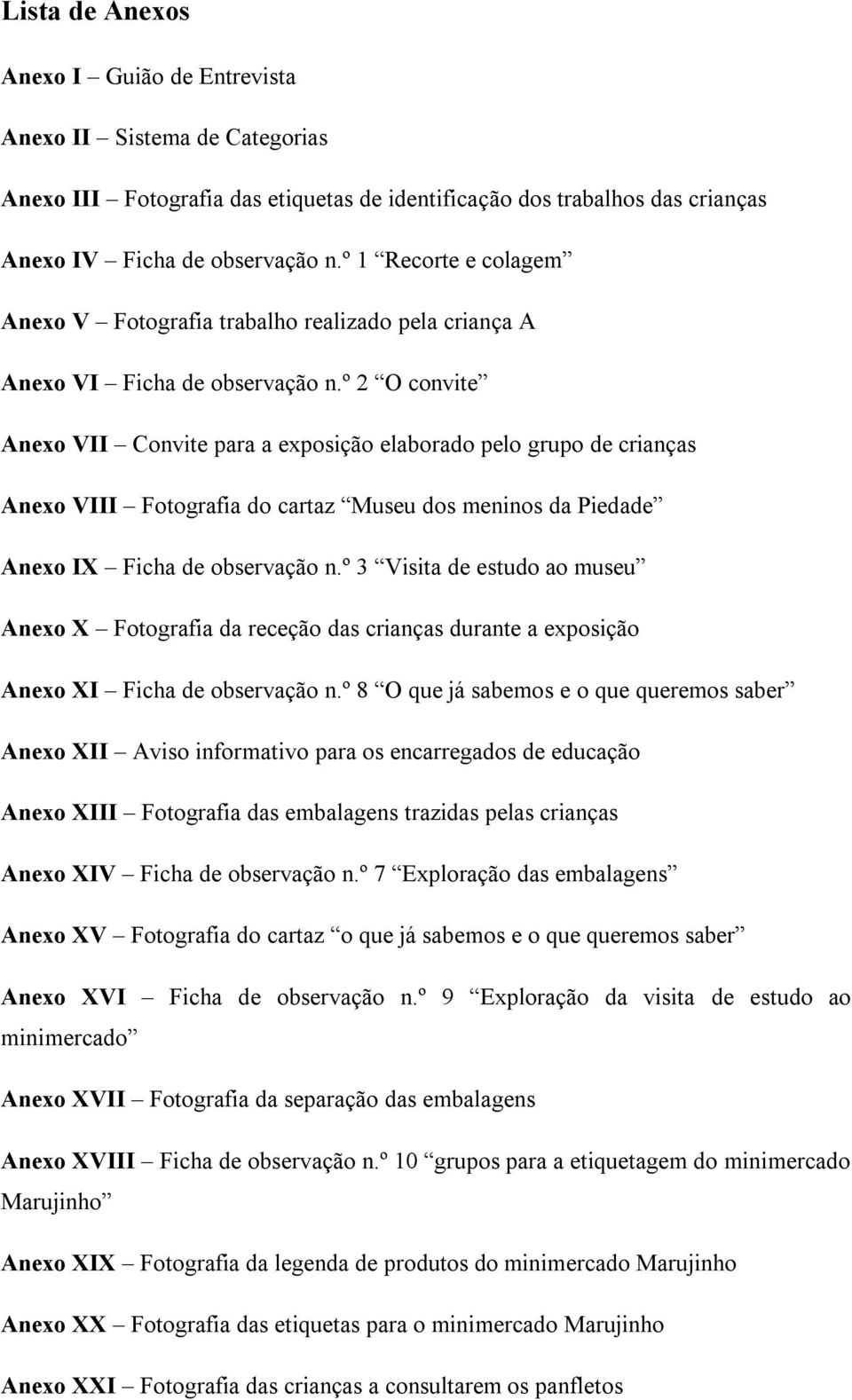 º 2 O convite Anexo VII Convite para a exposição elaborado pelo grupo de crianças Anexo VIII Fotografia do cartaz Museu dos meninos da Piedade Anexo IX Ficha de observação n.