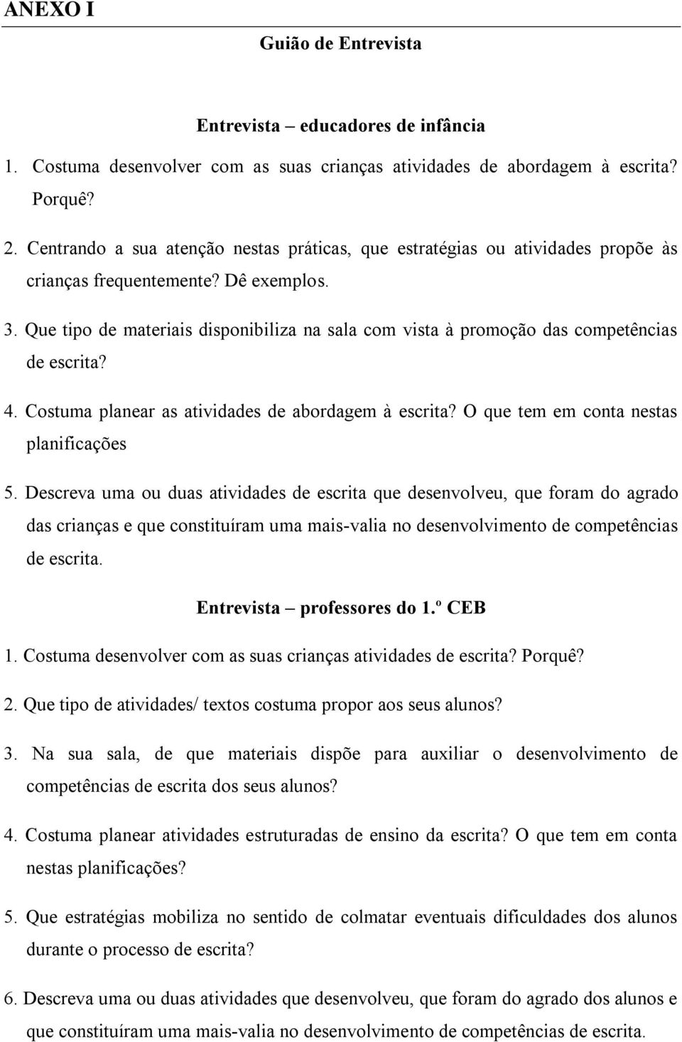 Que tipo de materiais disponibiliza na sala com vista à promoção das competências de escrita? 4. Costuma planear as atividades de abordagem à escrita? O que tem em conta nestas planificações 5.