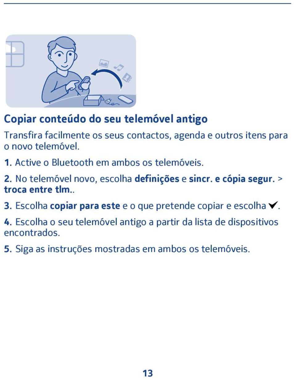 e cópia segur. > troca entre tlm.. 3. Escolha copiar para este e o que pretende copiar e escolha. 4.